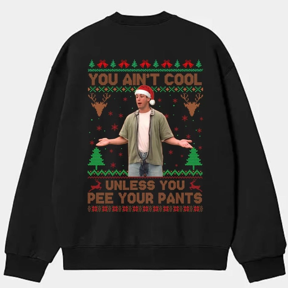 You Ain't Cool Unless You Pee Your Pants T-Shirt/Sweatshirt/Hoodie